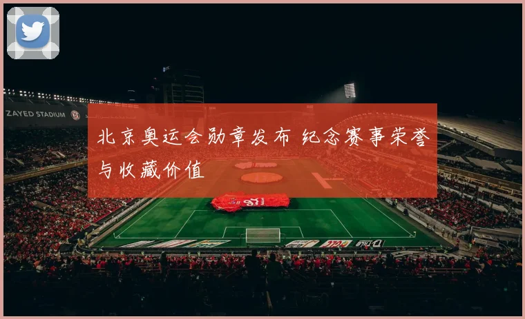 北京奥运会勋章发布 纪念赛事荣誉与收藏价值