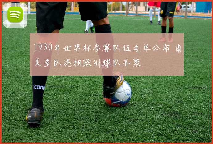 1930年世界杯参赛队伍名单公布 南美多队亮相欧洲球队齐聚