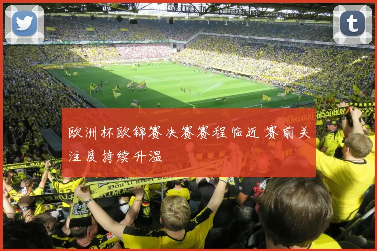 欧洲杯欧锦赛决赛赛程临近 赛前关注度持续升温