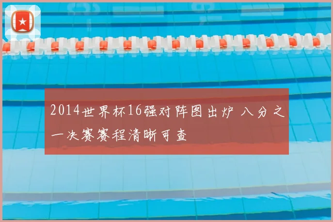 2014世界杯16强对阵图出炉 八分之一决赛赛程清晰可查