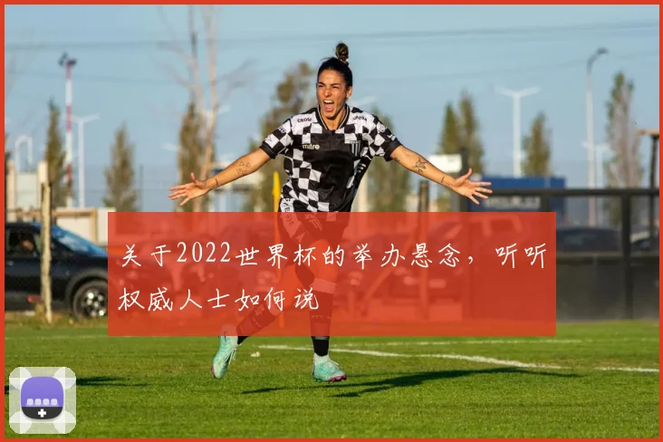 关于2022世界杯的举办悬念，听听权威人士如何说