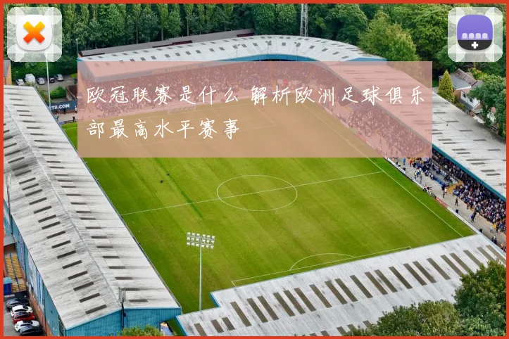 欧冠联赛是什么 解析欧洲足球俱乐部最高水平赛事